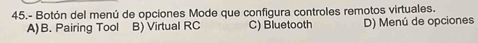 45.- Botón del menú de opciones Mode que configura controles remotos virtuales.
A)B. Pairing Tool B) Virtual RC C) Bluetooth D) Menú de opciones