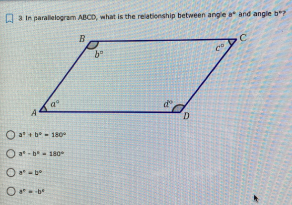 In parallelogram ABCD, what is the relationship between angle a° and angle b° ？
a°+b°=180°
a°-b°=180°
a°=b°
a^0=-b^0