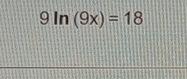 9ln (9x)=18