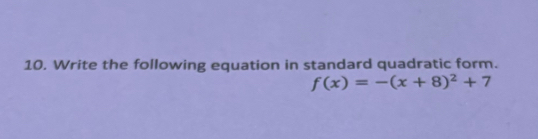 Write the following equation in standard quadratic form.
f(x)=-(x+8)^2+7