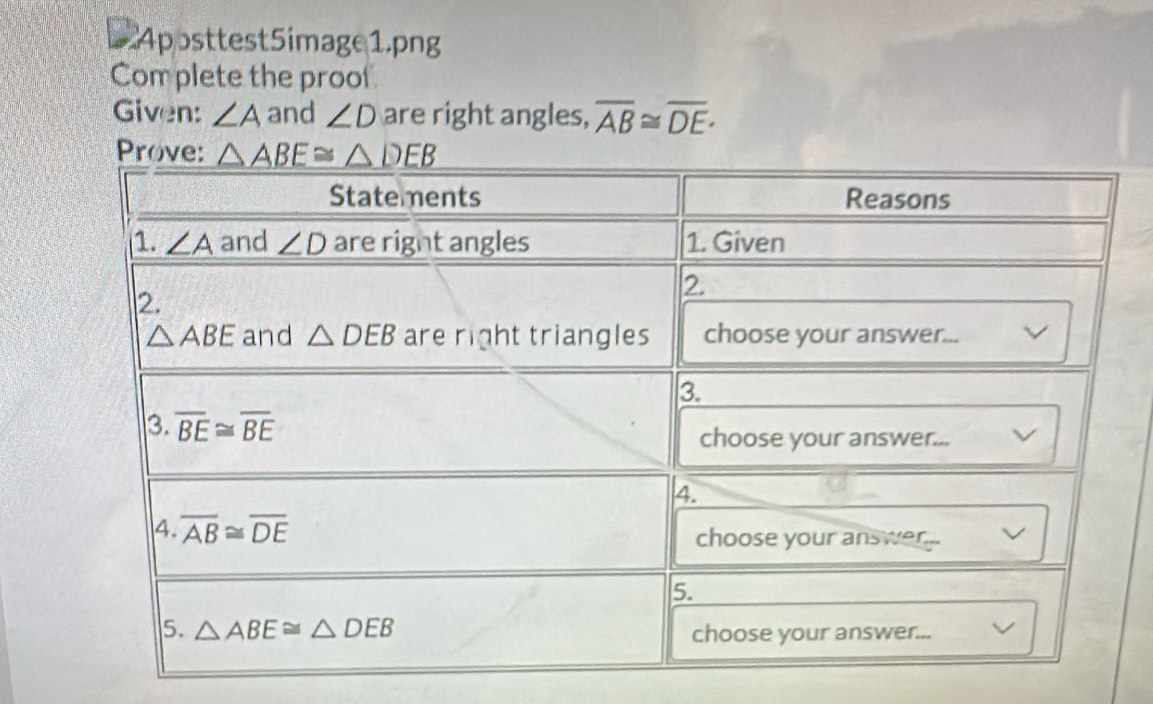 Appsttest5image1.png
Com plete the proof
Given: ∠ A and ∠ D are right angles, overline AB≌ overline DE.