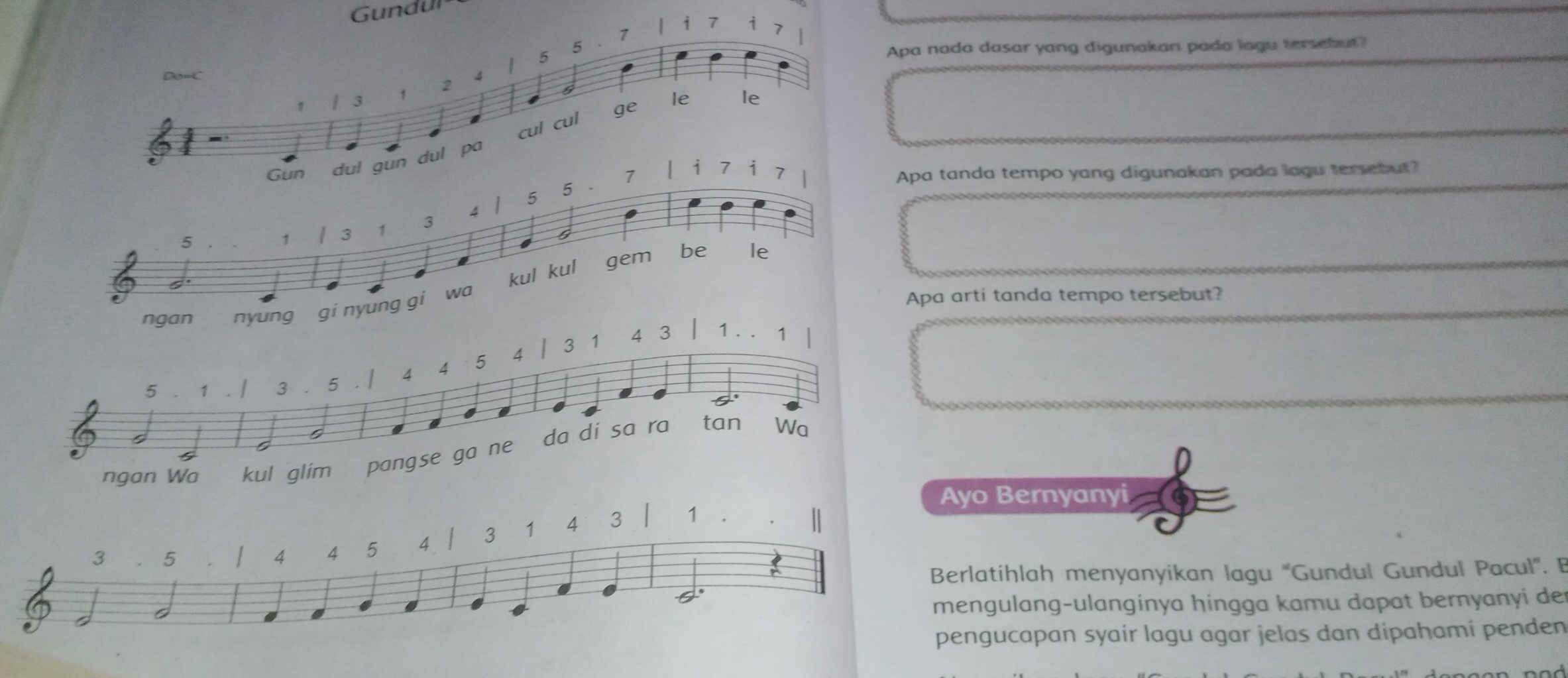 Gundul 
Apa nada dasar yang digunakan pada lagu tersebut? 
Apa tanda tempo yang digunakan pada lagu tersebut? 

Apa arti tanda tempo tersebut? 
ngan Wa kul glimpangse ga ne 
Ayo Bernyanyi 
1 
Berlatihlah menyanyikan lagu “Gundul Gundul Pacul”. B 
mengulang-ulanginya hingga kamu dapat bernyanyi der 
pengucapan syair lagu agar jelas dan dipahamí penden