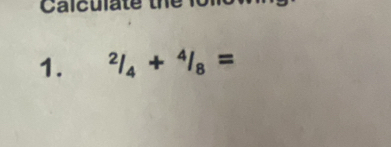 Calculate the lon 
1. ^2/_4+^4/_8=