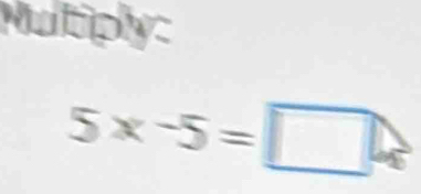 Multiply:
5x-5=□.