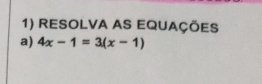 RESOLVA AS EQUaçÕeS 
a) 4x-1=3(x-1)