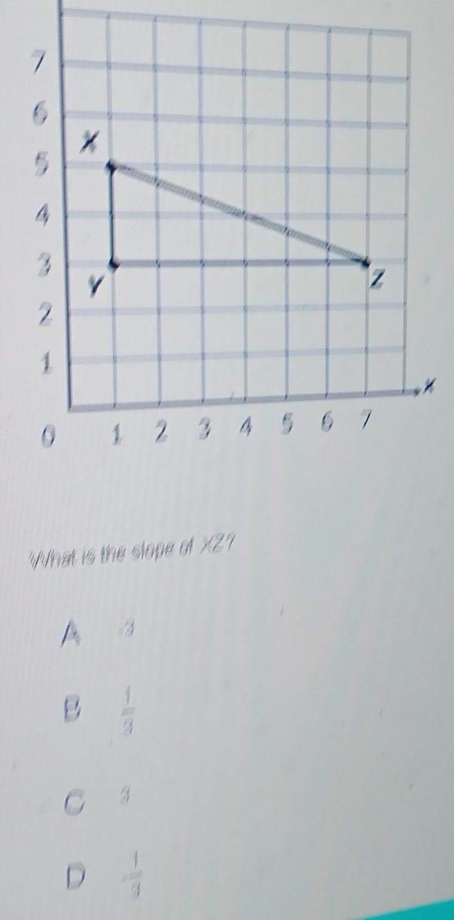 ×
WWhat is the slope of XZ?
A B
B  1/3 
3
D = 1/3 