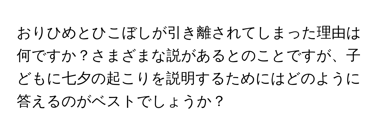 おりひめとひこぼしが引き離されてしまった理由は何ですか？さまざまな説があるとのことですが、子どもに七夕の起こりを説明するためにはどのように答えるのがベストでしょうか？