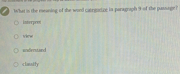 movement of the progr 
What is the meaning of the word categorize in paragraph 9 of the passage?
interpret
view
understand
classify