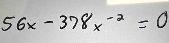 56x-378x^(-2)=0