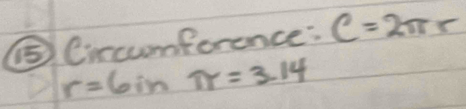 ⑤ Circumference: C=2π r
r=6inπ =3.14