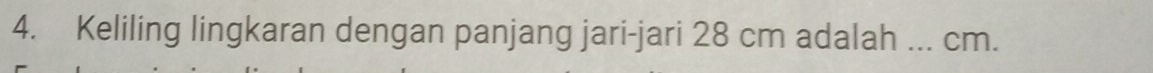 Keliling lingkaran dengan panjang jari-jari 28 cm adalah _ cm.