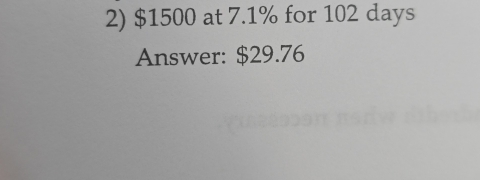 $1500 at 7.1% for 102 days
Answer: $29.76