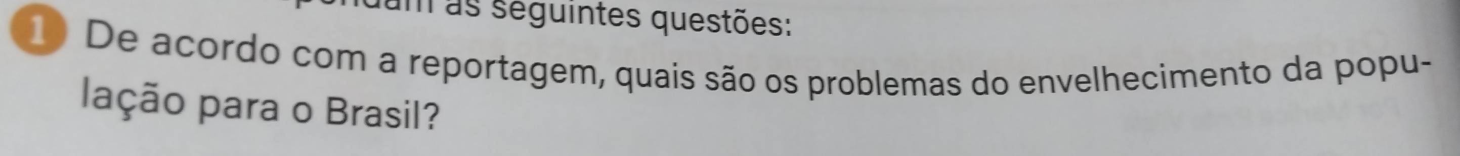 um as seguintes questões: 
10 De acordo com a reportagem, quais são os problemas do envelhecimento da popu- 
lação para o Brasil?