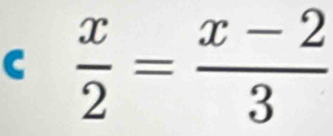  x/2 = (x-2)/3 