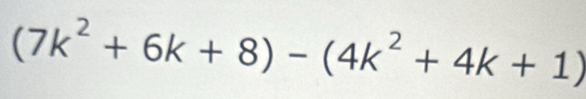 (7k^2+6k+8)-(4k^2+4k+1)