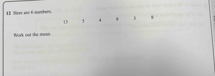 Here are 6 numbers.
13 5 4 9 3 8
Work out the mean.