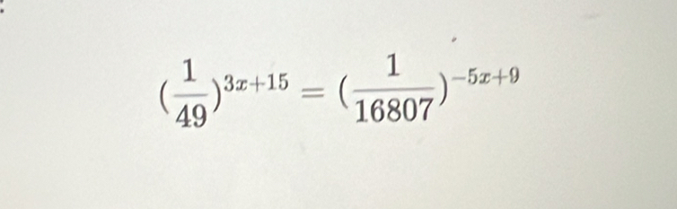 ( 1/49 )^3x+15=( 1/16807 )^-5x+9