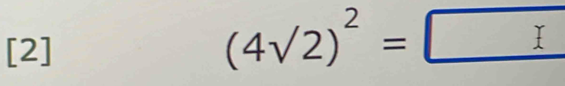 [2]
(4sqrt(2))^2=□