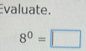 Evaluate.
8^0=□