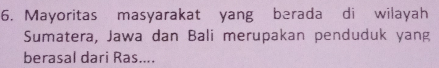 Mayoritas masyarakat yang berada di wilayah 
Sumatera, Jawa dan Bali merupakan penduduk yang 
berasal dari Ras....