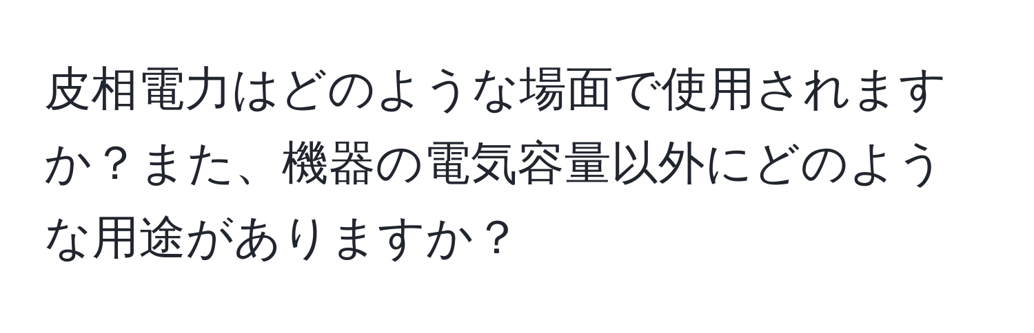 皮相電力はどのような場面で使用されますか？また、機器の電気容量以外にどのような用途がありますか？
