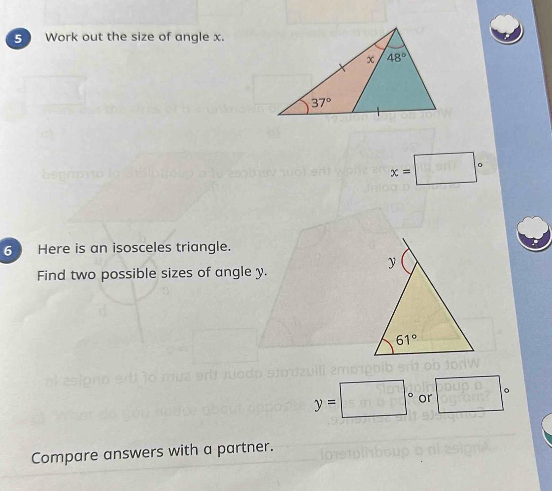 Work out the size of angle x.
x=□°
6 Here is an isosceles triangle.
Find two possible sizes of angle y.
y=□° or □°
Compare answers with a partner.