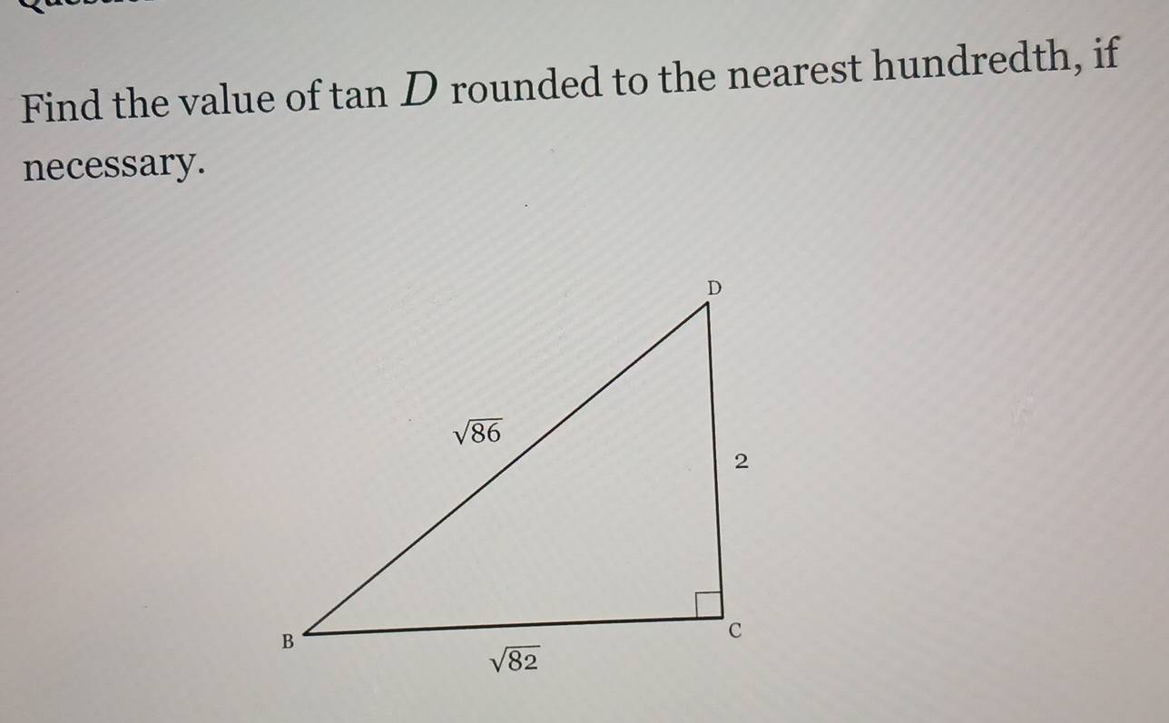 Find the value of tan D rounded to the nearest hundredth, if
necessary.