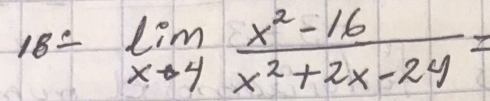 18=limlimits _xto 4 (x^2-16)/x^2+2x-24 =