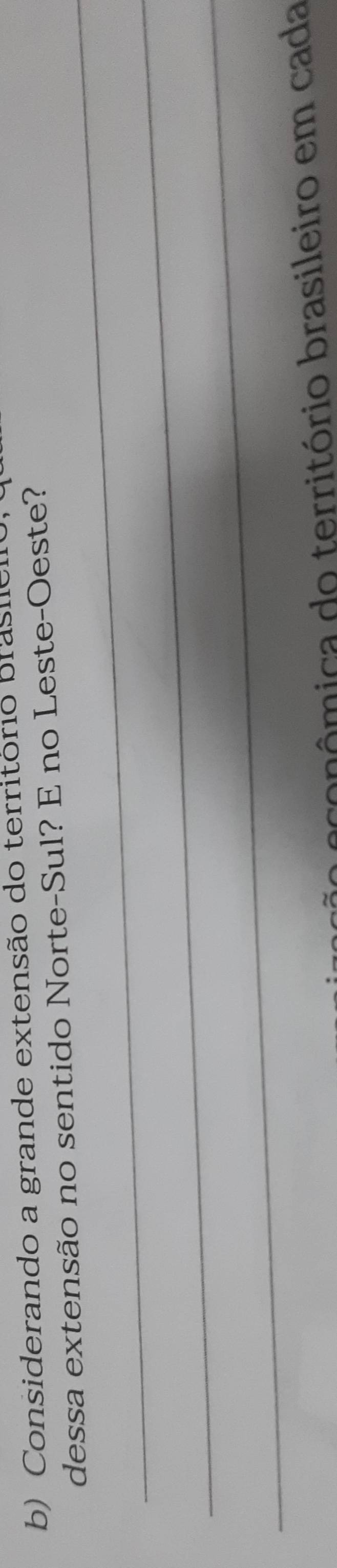 Considerando a grande extensão do território brasen 
_ 
dessa extensão no sentido Norte-Sul? E no Leste-Oeste? 
_ 
_ 
io econômica do território brasileiro em cada