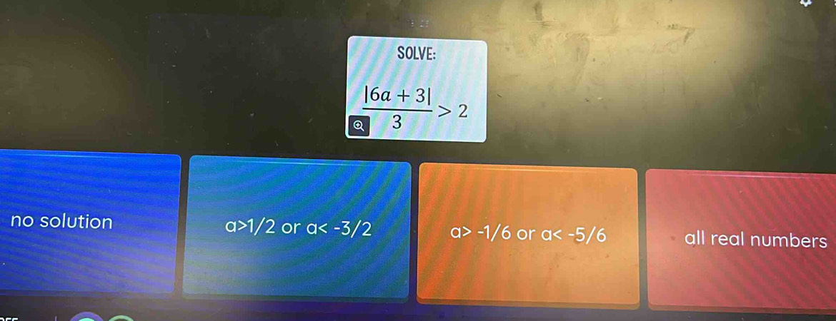 SOLVE:
 (|6a+3|)/3 >2
no solution a>1/2 or a -1/6 or a all real numbers