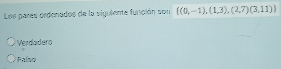 Los pares ordenados de la siguiente función son  (0,-1),(1,3),(2,7)(3,11)
Verdadero
Falso