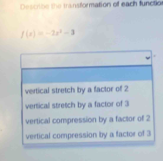 Describe the transformation of each function
f(x)=-2x^2-3