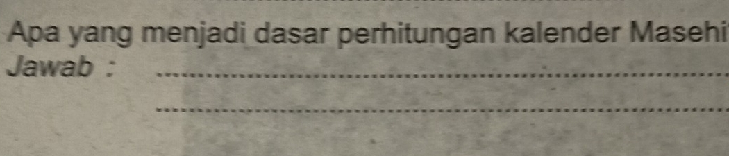 Apa yang menjadi dasar perhitungan kalender Masehi 
Jawab :_ 
_