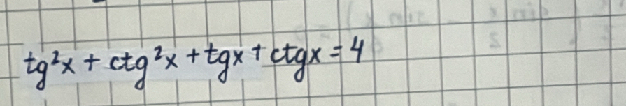 tg^2x+ctg^2x+tgx+ctgx=4