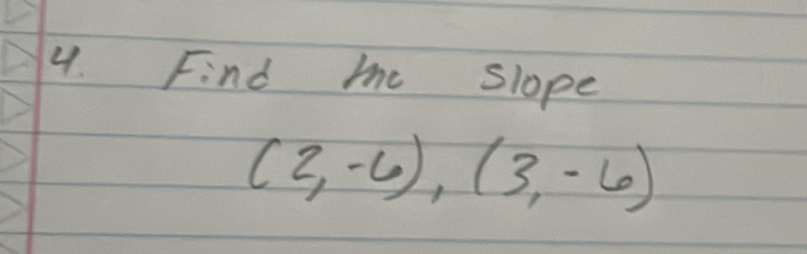 Find me slope
(2,-6),(3,-6)