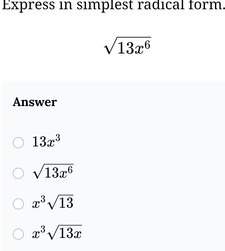 Express in simplest radical form.
sqrt(13x^6)
Answer
13x^3
sqrt(13x^6)
x^3sqrt(13)
x^3sqrt(13x)