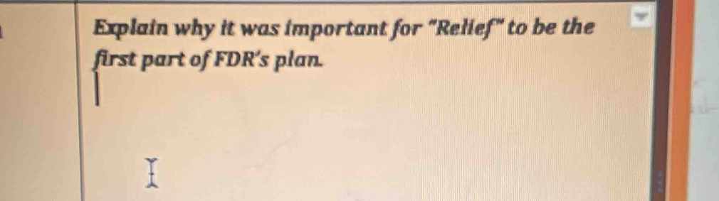 Explain why it was important for "Relief" to be the 
first part of FDR's plan.