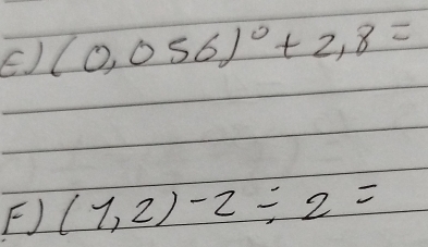 EJ (0.056)^circ +2,8=
F) (1,2)-2/ 2=