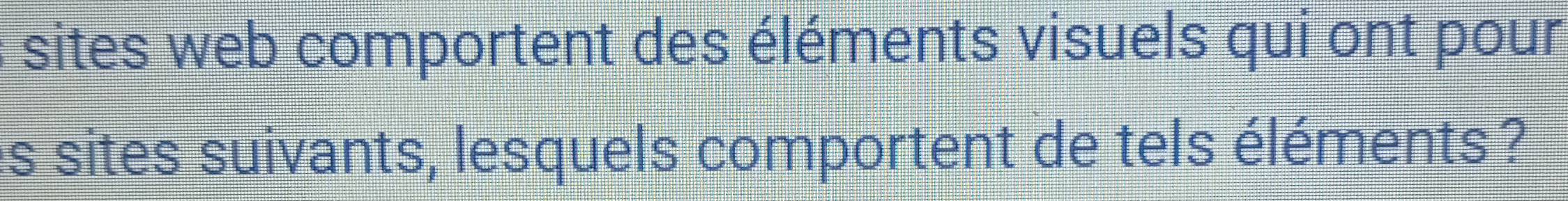 sites web comportent des éléments visuels qui ont pour 
es sites suivants, lesquels comportent de tels éléments ?