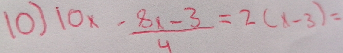 (0)
10x- (8x-3)/4 =2(x-3)=