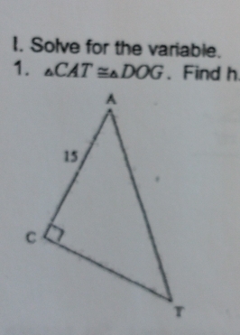 Solve for the variable. 
1. _△ CAT≌ _△ DOG. Find h