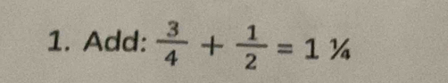 Add:  3/4 + 1/2 =1% =4