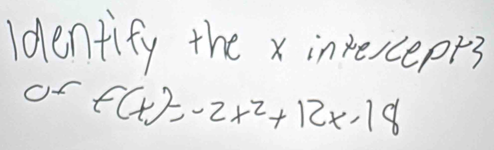 Identify the x inteceprs 
Of f(t)=-2t^2+12t-18