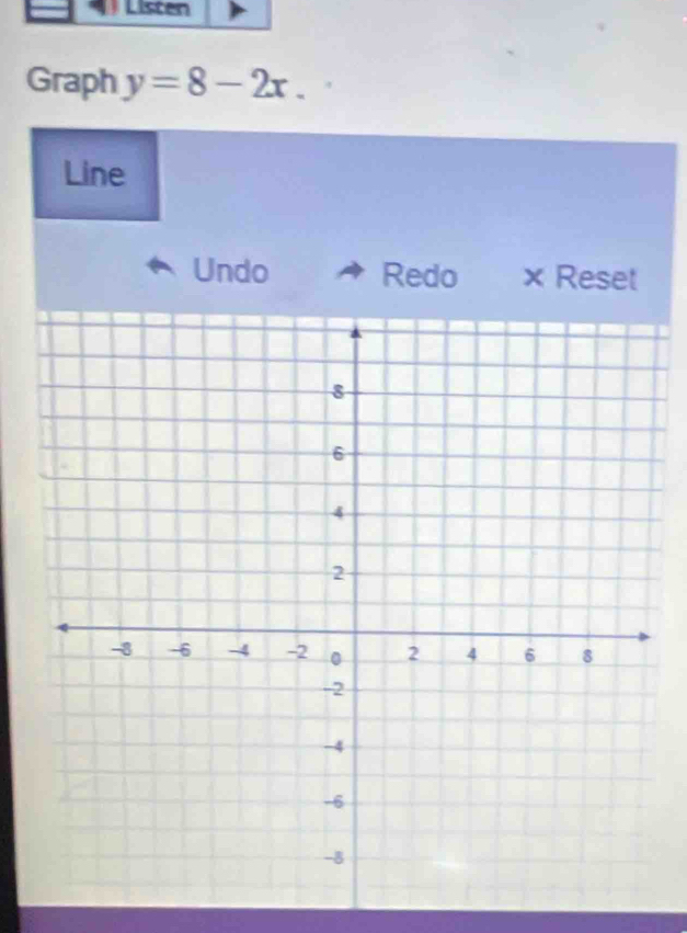 Listen 
Graph y=8-2x. 
Line 
Undo Redo × Reset