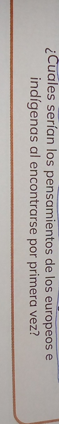¿Cuales serían los pensamientos de los europeos e 
indígenas al encontrarse por primera vez?