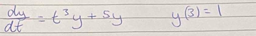  dy/dt =t^3y+5y
y(3)=1