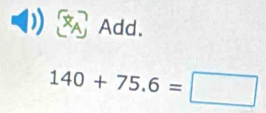 Add.
140+75.6=□