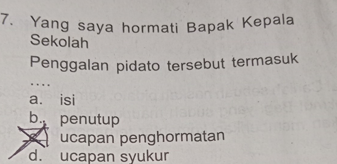 Yang saya hormati Bapak Kepala
Sekolah
Penggalan pidato tersebut termasuk
a. isi
b. penutup
ucapan penghormatan
d. ucapan syukur