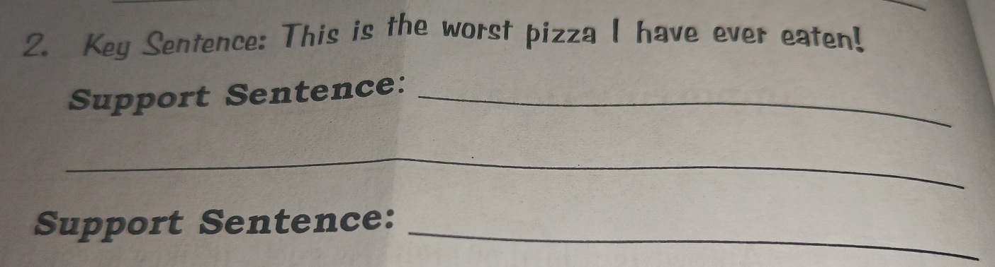 Key Sentence: This is the worst pizza I have ever eaten! 
Support Sentence:_ 
_ 
Support Sentence:_