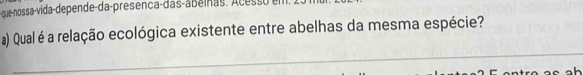 Qual é a relação ecológica existente entre abelhas da mesma espécie? 
_